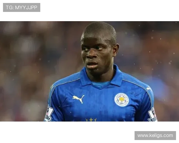 从防守工兵到世界最佳后腰：坎特的地位跃升